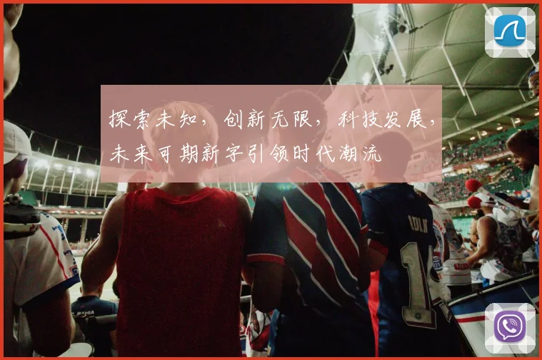 探索未知，创新无限，科技发展，未来可期新字引领时代潮流