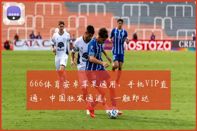 666体育安卓苹果通用，手机VIP直通，中国独家通道，一触即达