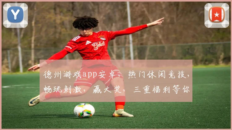 德州游戏app安卓，热门休闲竞技，畅玩刺激，赢大奖，三重福利等你来
